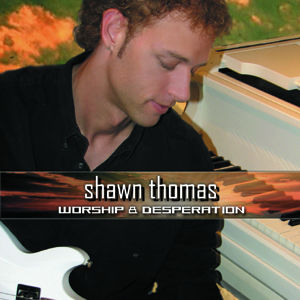 Shawn Thomas - Worship & Desperation